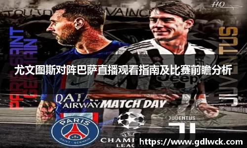 尤文图斯对阵巴萨直播观看指南及比赛前瞻分析
